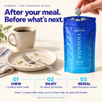 After your meal, before what’s next. Chew 1–2 pieces after meals, up to 3 times a day, for about 20 minutes. Reseal the pouch. Contains xylitol. Keep away from dogs.